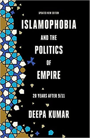 Islamophobia and the Politics of Empire: Twenty years after 9/11 by Deepa Kumar