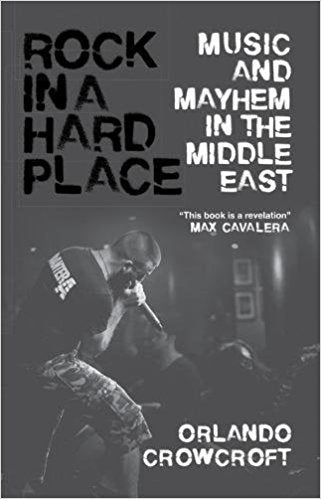 Rock in a Hard Place: Music and Mayhem in the Middle East by Orlando Crowcroft