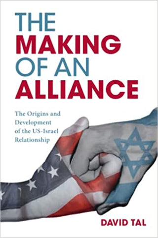 The Making of an Alliance: The Origins and Development of the US-Israel Relationship by David Tal