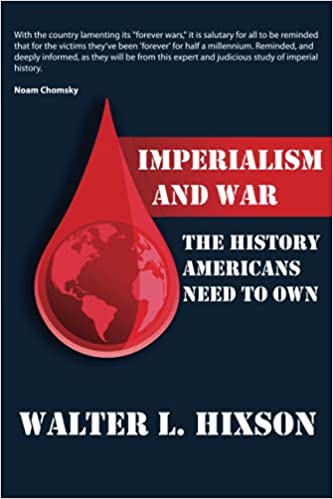 Imperialism and War: The History Americans Need to Own by Walter L. Hixson
