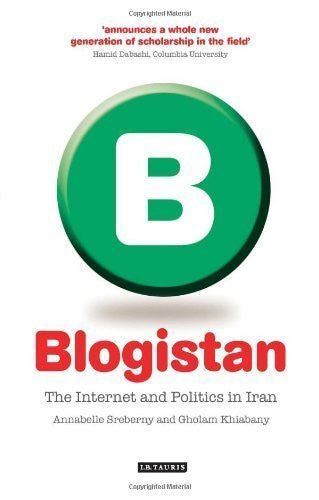 Blogistan: The Internet and Politics in Iran by A. Sreberny and G. Khiabany