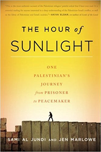 The Hour of Sunlight: One Palestinian's Journey from Prisoner to Peacemaker by Sami Al Jundi and Jen Marlowe