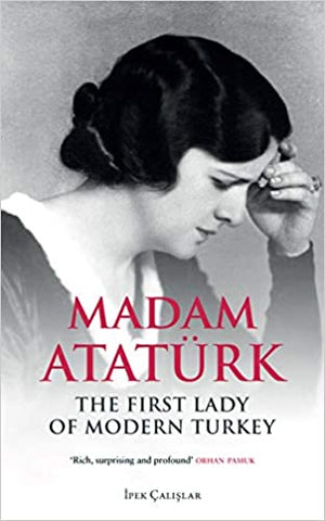 Madam Atatürk: The First Lady of Modern Turkey by Ipek Calislar