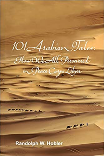 101 Arabian Tales: How We All Persevered in Peace Corps Libya by Randolph W. Hobler