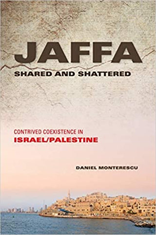 Jaffa Shared and Shattered: Contrived Coexistence in Israel/Palestine by Daniel Monterescu
