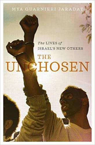 The Unchosen: The Lives of Israel's New Others by Mya Guarnieri Jaradat