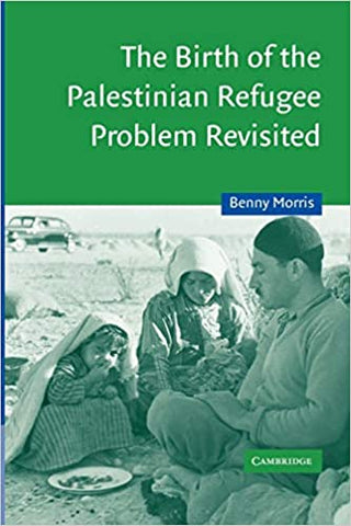 The Birth of the Palestinian Refugee Problem Revisited by Benny Morris