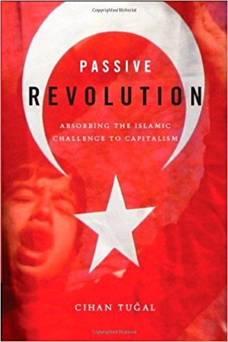 Passive Revolution: Absorbing the Islamic Challenge to Capitalism by Cihan Tuğal