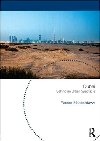 Dubai: Behind an Urban Spectacle by Yasser Elsheshtawy
