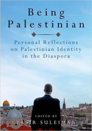Being Palestinian: Personal Reflections on Palestinian Identity in the Diaspora by Yasir Suleiman