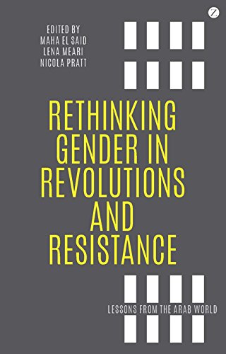 Rethinking Gender in Revolutions and Resistance: Lessons from the Arab World by Maha El Said, Lena Meari, and Nicola Pratt