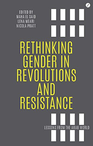 Rethinking Gender in Revolutions and Resistance: Lessons from the Arab World by Maha El Said, Lena Meari, and Nicola Pratt