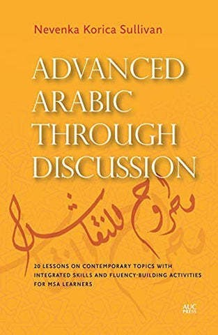 Advanced Arabic Through Discussion: 20 Lessons on Contemporary Topics with Integrated Skills and Fluency-Building Activities for MSA Learners by Nevenka Korica Sullivan