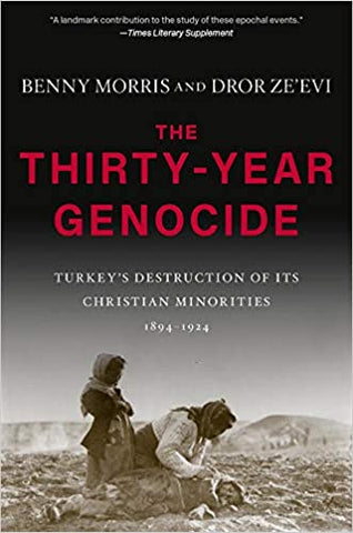 The Thirty-Year Genocide: Turkey's Destruction of Its Christian Minorities, 1894-1924 by Benny Morris and Dror Ze'evi