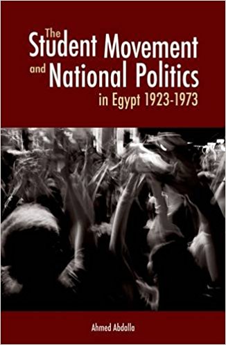 The Student Movement and National Politics in Egypt: 1923-1973 by Ahmed Abdalla