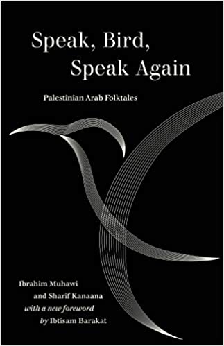 Speak, Bird, Speak Again: Palestinian Arab Folktales by Ibrahim Muhawi and Sharif Kanaana