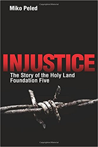 Injustice: The Story of the Holy Land Foundation Five by Miko Peled