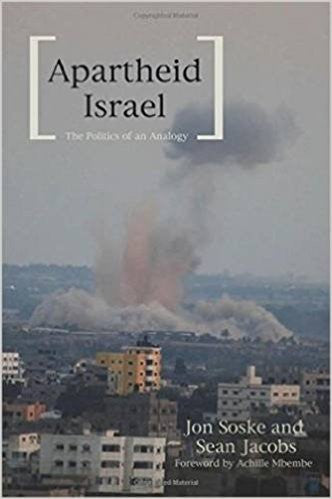 Apartheid Israel: The Politics of an Analogy by Jon Soske and Sean Jacobs