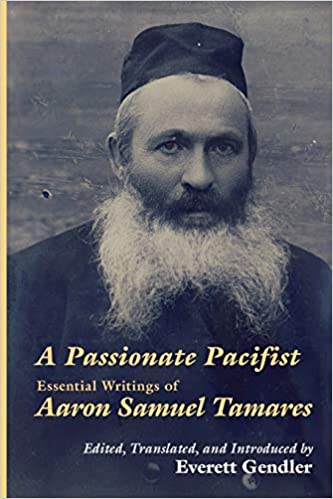 A Passionate Pacifist: Essential Writings of Aaron Samuel Tamares by Everett Gendler