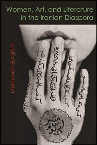 Women, Art, and Literature in the Iranian Diaspora by Mehraneh Ebrahimi
