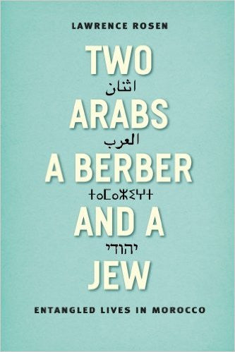 Two Arabs, a Berber, and a Jew: Entangled Lives in Morocco by Lawrence Rosen