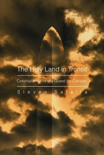 The Holy Land in Transit: Colonialism and the Quest for Canaan by Steven Salaita