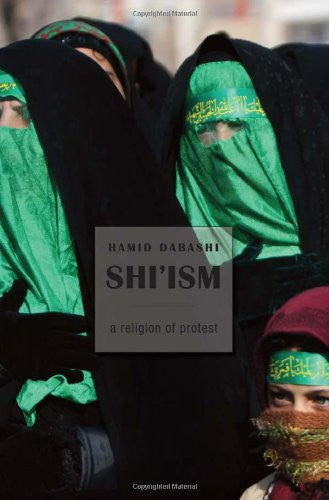 Shi'ism: A Religion of Protest by Hamid Dabashi