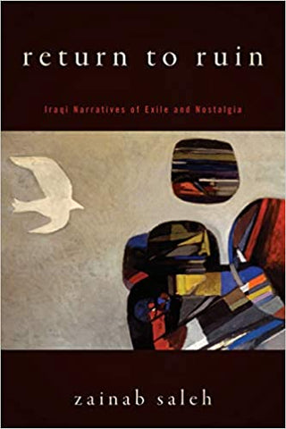 Return to Ruin: Iraqi Narratives of Exile and Nostalgia by Zainab Saleh