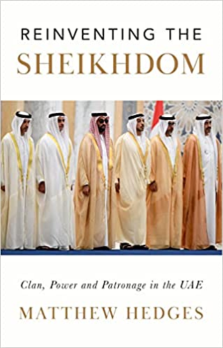 Reinventing the Sheikhdom: Clan, Power and Patronage in Mohammed Bin Zayed's UAE by Matthew Hedges