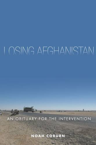 Losing Afghanistan: An Obituary for the Intervention by Noah Coburn