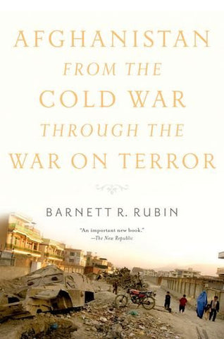 Afghanistan from the Cold War through the War on Terror by Barnett R. Rubin