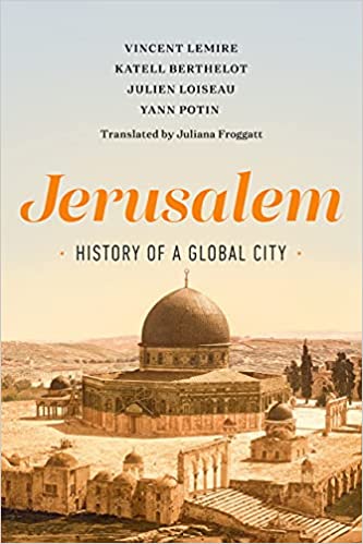 Jerusalem: History of a Global City by Vincent Lemire, Katell Berthelot, Julien Loiseau, and Yann Potin