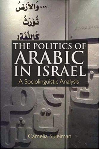 The Politics of Arabic in Israel: A Sociolinguistic Analysis by Camelia Suleiman