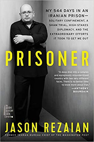 Prisoner: My 544 Days in an Iranian Prison—Solitary Confinement, a Sham Trial, High-Stakes Diplomacy, and the Extraordinary Efforts It Took to Get Me Out by Jason Rezaian