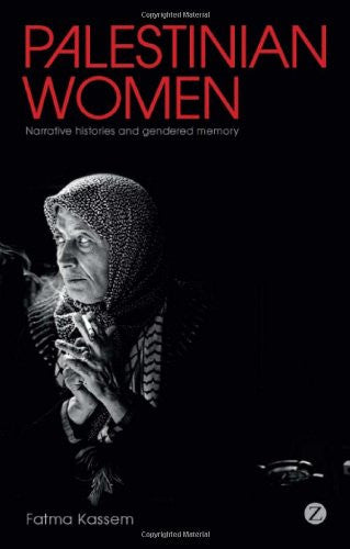 Palestinian Women: Narrative Histories and Gendered Memory by Fatma Kassem
