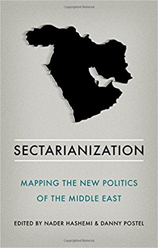Sectarianization: Mapping the New Politics of the Middle East edited by Nader Hashemi and Danny Postel