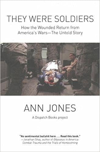 They Were Soldiers: How the Wounded Return from America's Wars: The Untold Story by Ann Jones