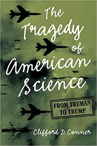 The Tragedy of American Science: From Truman to Trump by Clifford D. Conner