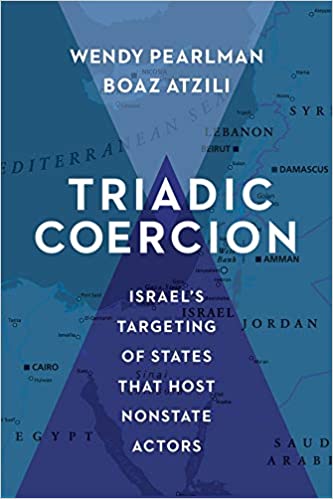 Triadic Coercion: Israel’s Targeting of States That Host Nonstate Actors by Wendy Pearlman and Boaz Atzili