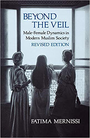 Beyond the Veil, Revised Edition: Male-Female Dynamics in Modern Muslim Society by Fatima Mernissi