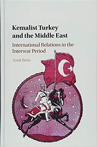 Kemalist Turkey and the Middle East: International Relations in the Interwar Period by Amit Bein