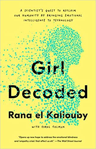 Girl Decoded: A Scientist's Quest to Reclaim Our Humanity by Bringing Emotional Intelligence to Technology by Rana el Kaliouby