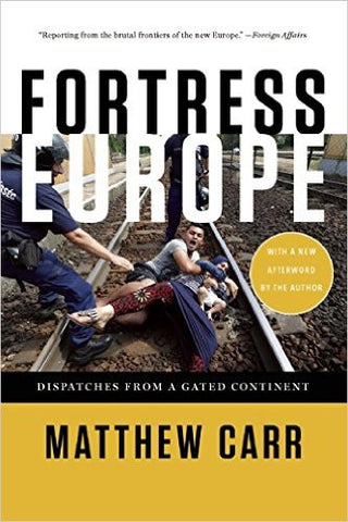 Fortress Europe: Dispatches from a Gated Continent by Matthew Carr