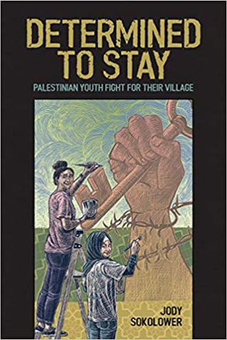Determined to Stay: Palestinian Youth Fight for Their Village by Jody Sokolower