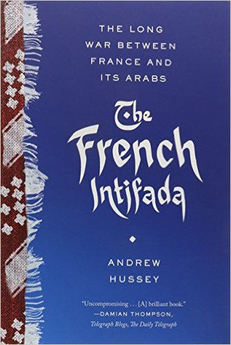 The French Intifada: The Long War Between France and Its Arabs by Andrew Hussey