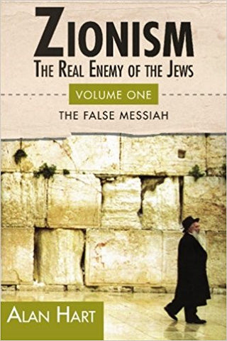 Zionism: The Real Enemy of the Jews, Vol. 1: The False Messiah by Alan Hart