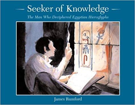 Seeker of Knowledge: The Man Who Deciphered Egyptian Hieroglyphs by James Rumford