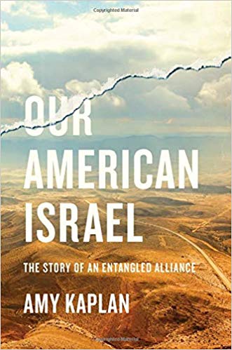 Our American Israel: The Story of an Entangled Alliance by Amy Kaplan