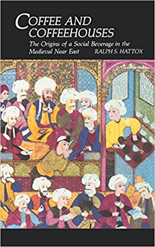 Coffee and Coffeehouses: The Origins of a Social Beverage in the Medieval Near East by Ralph Hattox