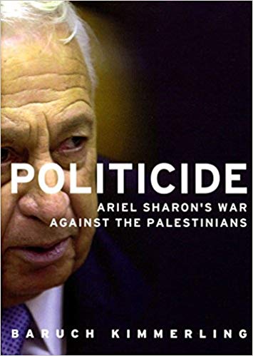 Politicide: The Real Legacy of Ariel Sharon by Baruch Kimmerling